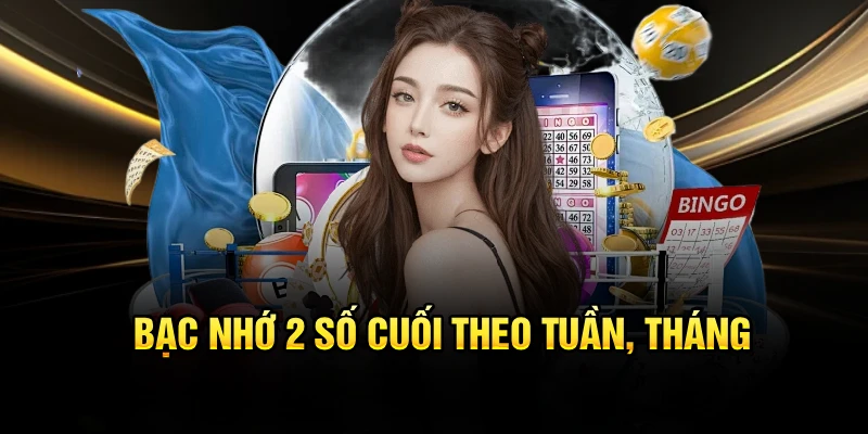 Bạc nhớ 2 số cuối theo tuần, tháng
