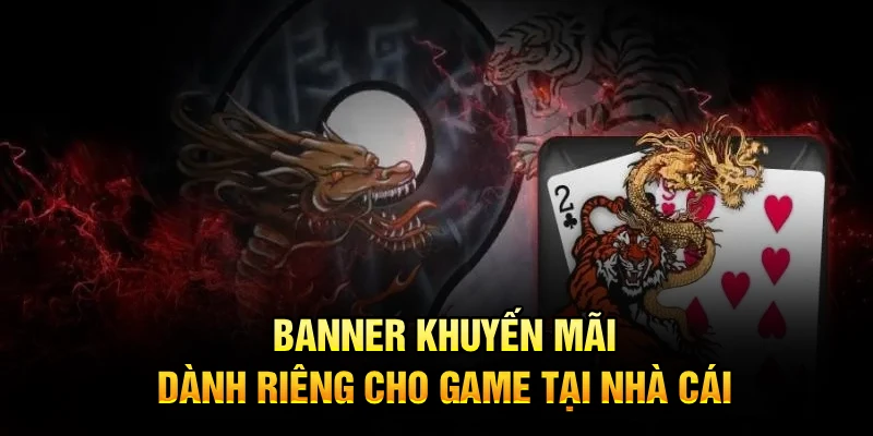 Banner khuyến mãi dành riêng cho game tại nhà cái
