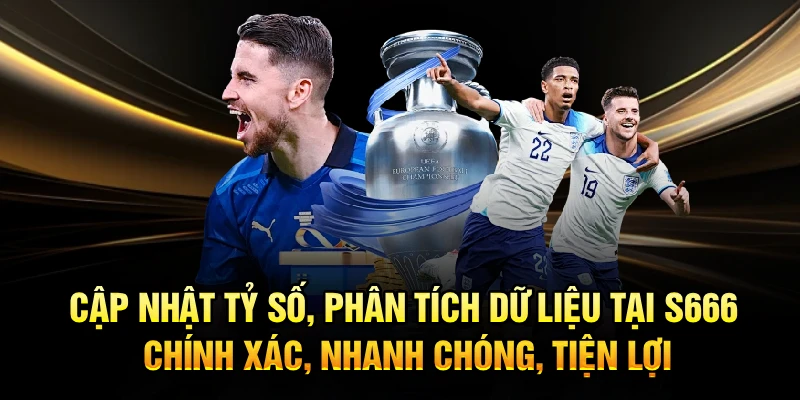 Cập nhật tỷ số, phân tích dữ liệu tại S666 chính xác, nhanh chóng, tiện lợi