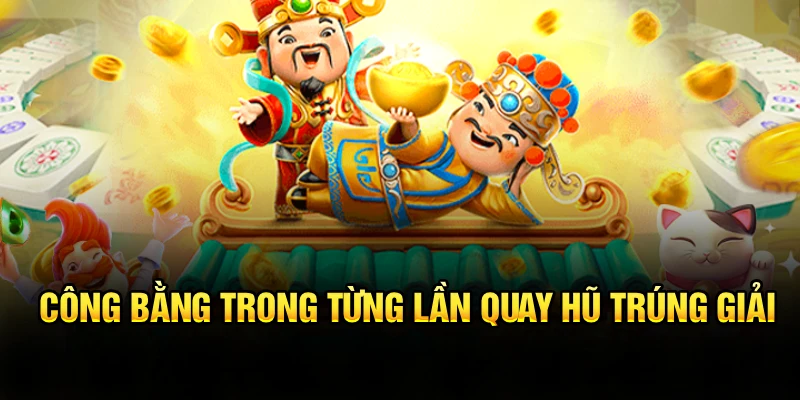 Công bằng trong từng lần quay hũ trúng giải