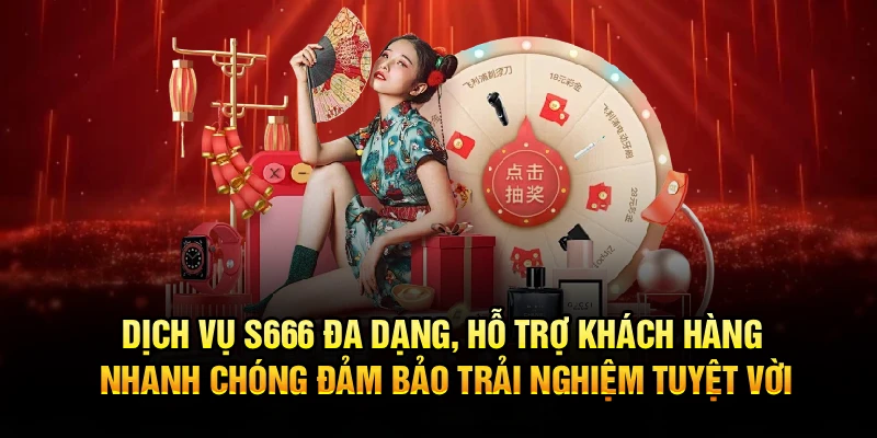 Dịch vụ S666 đa dạng, hỗ trợ khách hàng nhanh chóng đảm bảo trải nghiệm tuyệt vời
