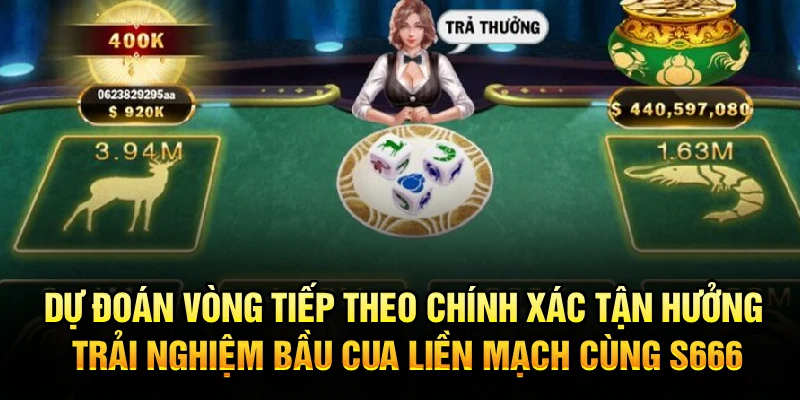 Dự đoán vòng tiếp theo chính xác, tận hưởng trải nghiệm Bầu Cua liền mạch cùng S666