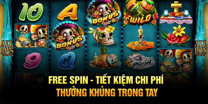 Free Spin - Tiết kiệm chi phí, thưởng khủng trong tay