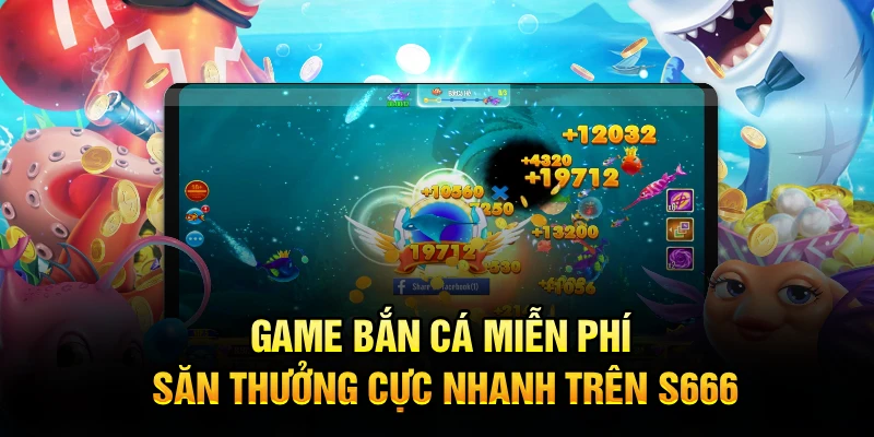 Game Bắn Cá Miễn Phí - Săn Thưởng Cực Nhanh Trên S666