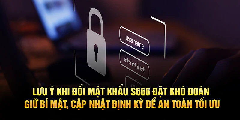Lưu ý khi đổi mật khẩu S666 đặt khó đoán giữ bí mật, cập nhật định kỳ để an toàn tối ưu