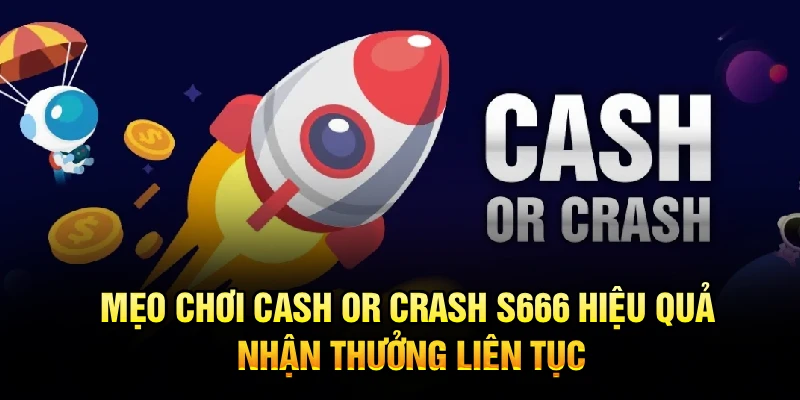 Mẹo Chơi Cash Or Crash S666 Hiệu Quả, Nhận Thưởng Liên Tục