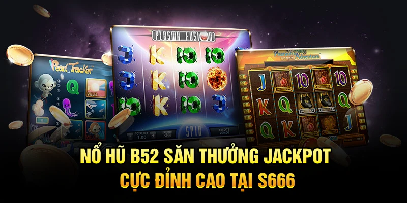 Nổ Hũ B52 – Săn Thưởng Jackpot Cực Đỉnh Cao Tại S666