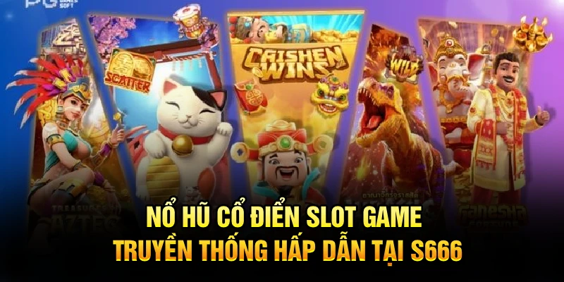 Nổ Hũ Cổ Điển – Slot Game Truyền Thống Hấp Dẫn Tại S666