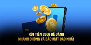 Rút Tiền S666 Dễ Dàng, Nhanh Chóng Và Bảo Mật Cao Nhất