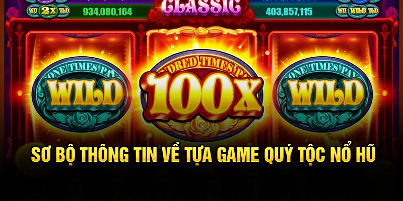 Sơ bộ thông tin về tựa game quý tộc nổ hũ