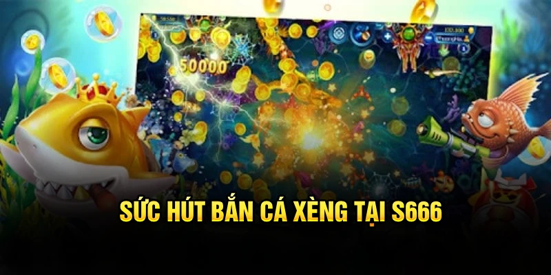 Sức hút bắn cá xèng tại S666