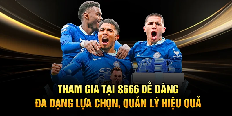 Tham gia tại S666 dễ dàng, đa dạng lựa chọn, quản lý hiệu quả