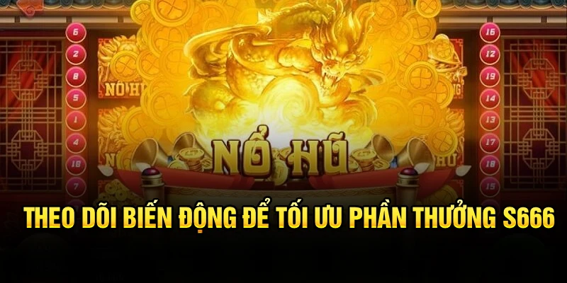 Theo dõi biến động để tối ưu phần quà S666