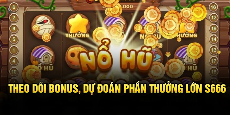 Theo dõi bonus, dự đoán phần quà lớn S666