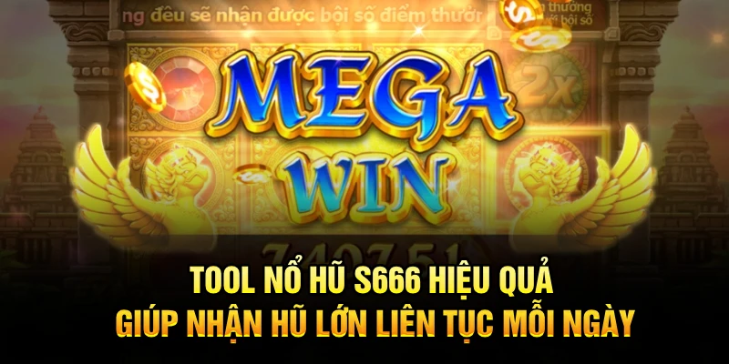 Tool Nổ Hũ S666 Hiệu Quả, Giúp Nhận Hũ Lớn Liên Tục Mỗi Ngày