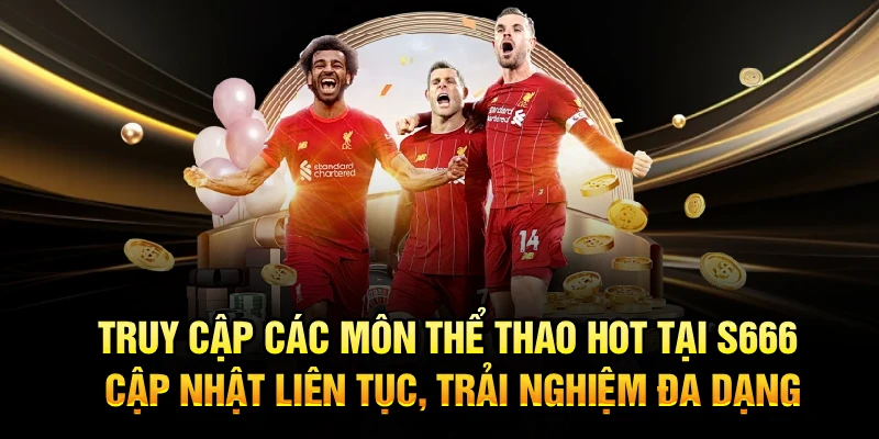 Truy cập các môn thể thao hot tại S666 cập nhật liên tục, trải nghiệm đa dạng