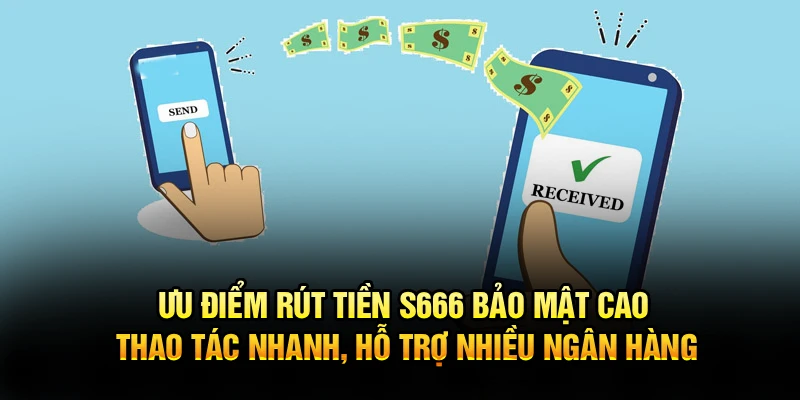 Ưu điểm rút tiền S666 bảo mật cao thao tác nhanh, hỗ trợ nhiều ngân hàng